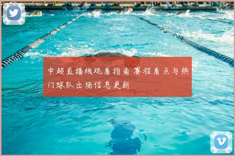 中超直播线观看指南 赛程看点与热门球队出场信息更新