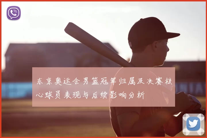 东京奥运会男篮冠军归属及决赛核心球员表现与后续影响分析