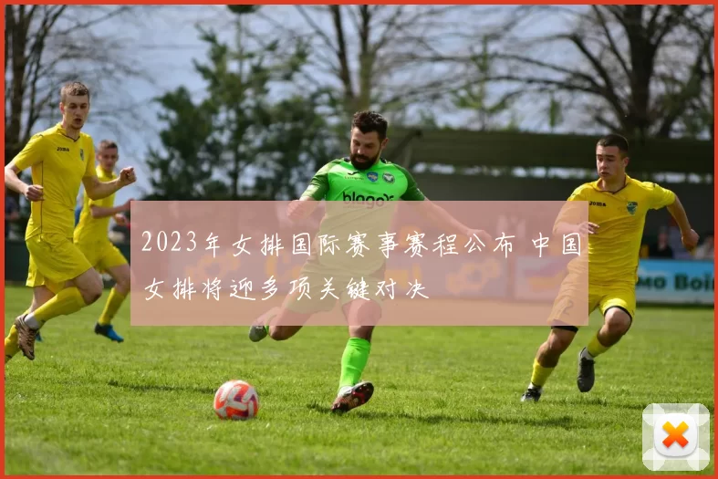 2023年女排国际赛事赛程公布 中国女排将迎多项关键对决