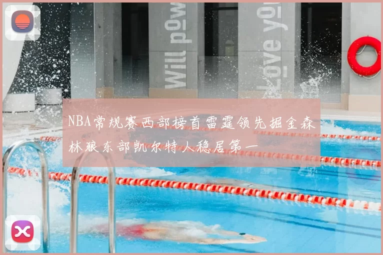 NBA常规赛西部榜首雷霆领先掘金森林狼东部凯尔特人稳居第一